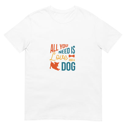 All You Need is Love and A Dog Unisex Basic Softstyle Short-Sleeve T-Shirt